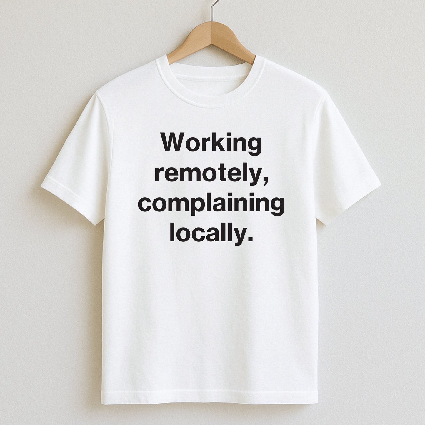 Working remotely complaining locally. - T-Shirts and Hoodies