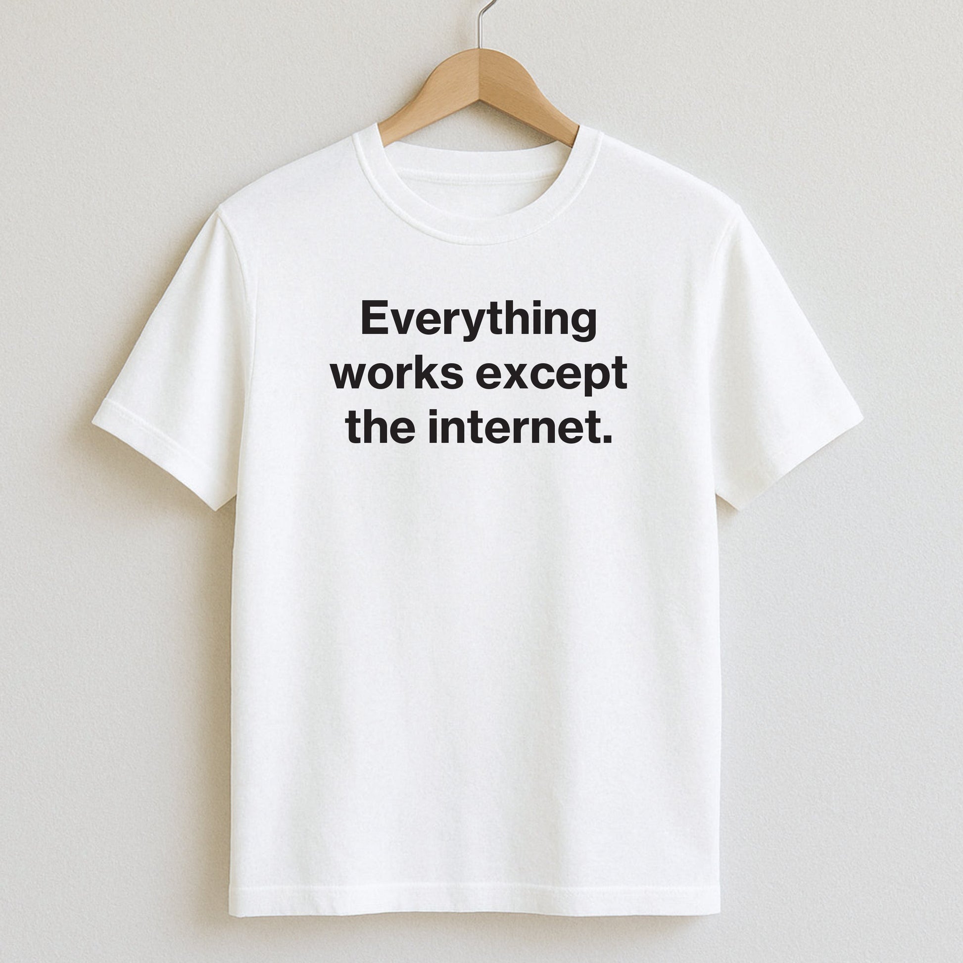 Everything works… except the internet. - T-Shirts and Hoodies