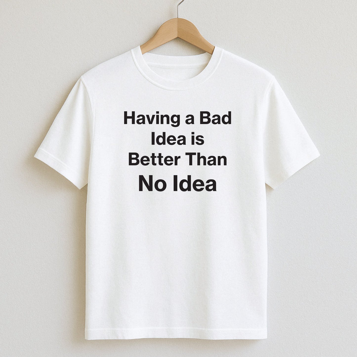 Having a Bad Idea is Better Than No Idea - T-Shirt / White / S - T-Shirts and Hoodies