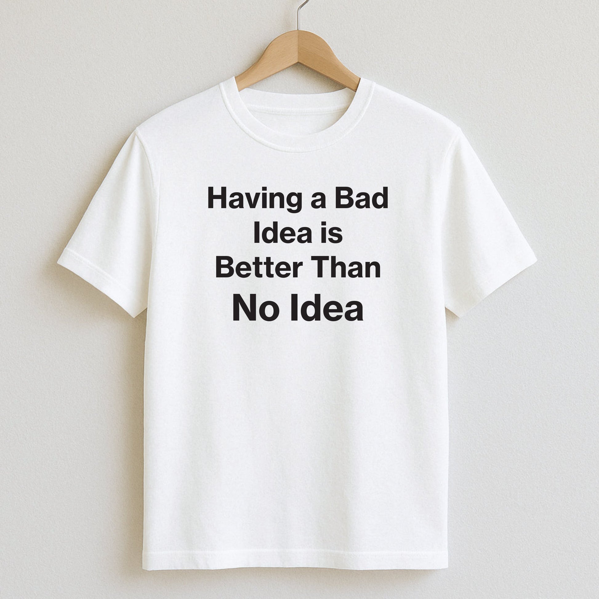 Having a Bad Idea is Better Than No Idea - T-Shirts and Hoodies