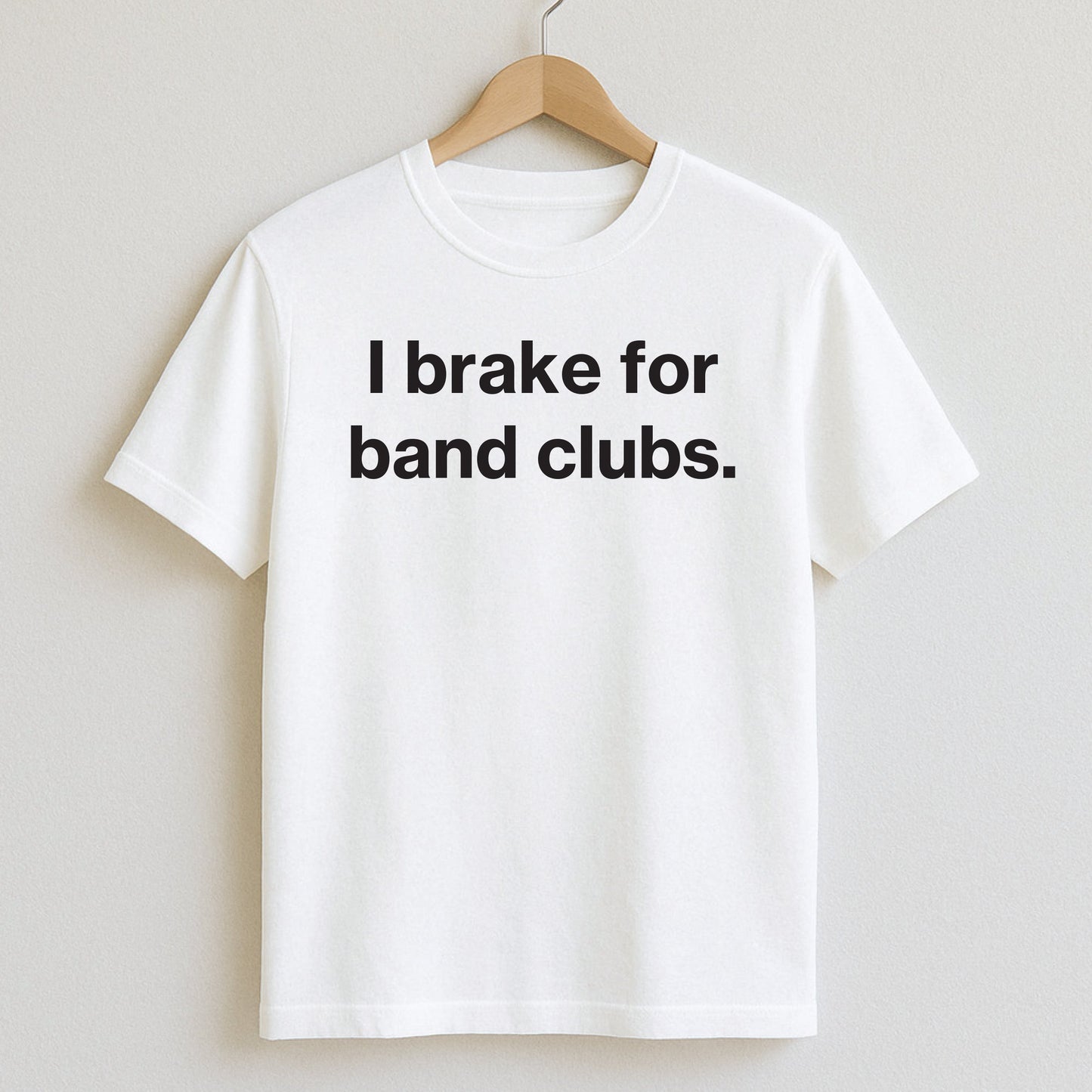 I brake for band clubs. - T-Shirts and Hoodies