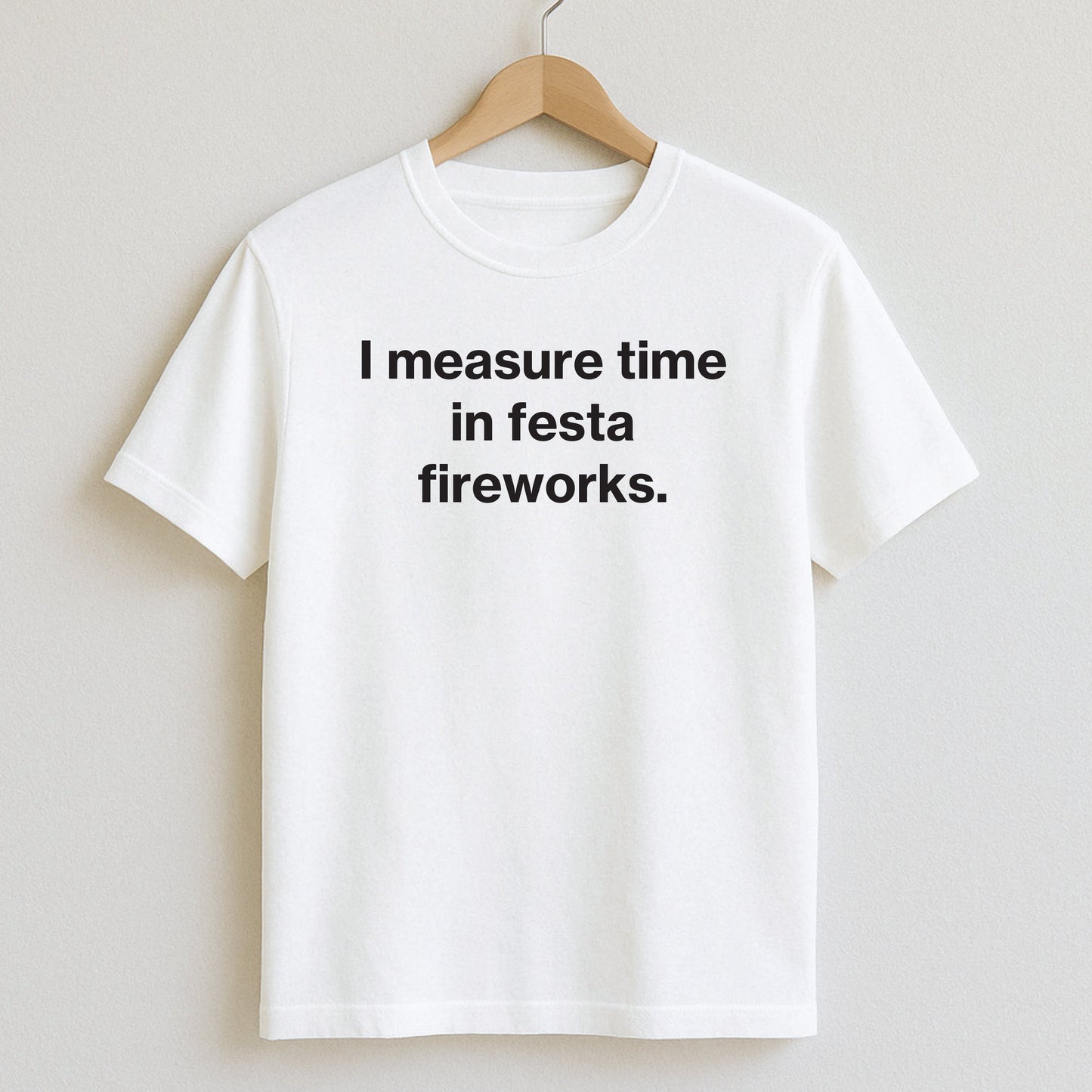 I measure time in festa fireworks. - T-Shirts and Hoodies