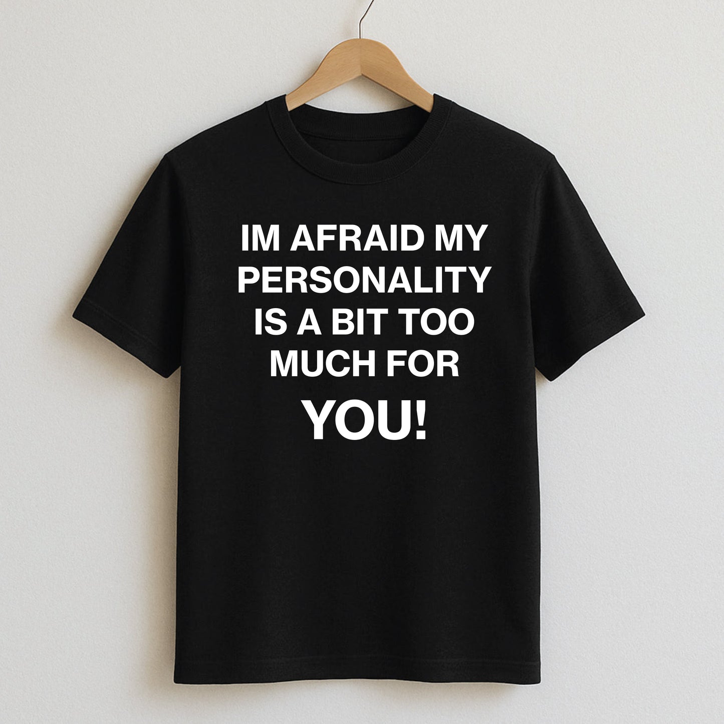 I’m Afraid My Personality is a Bit Too Much For You - T-Shirt / Black / S - T-Shirts and Hoodies