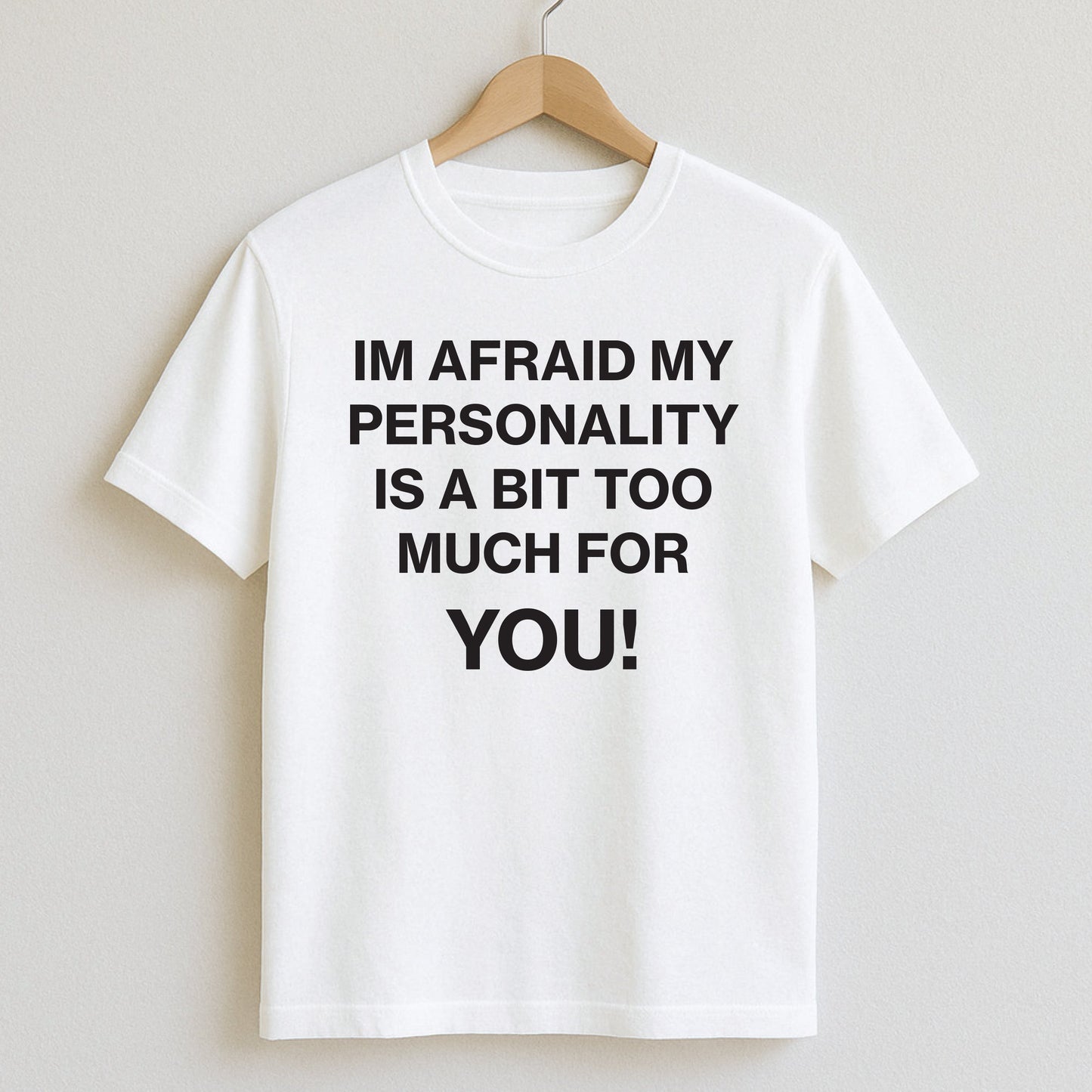I’m Afraid My Personality is a Bit Too Much For You - T-Shirt / White / S - T-Shirts and Hoodies