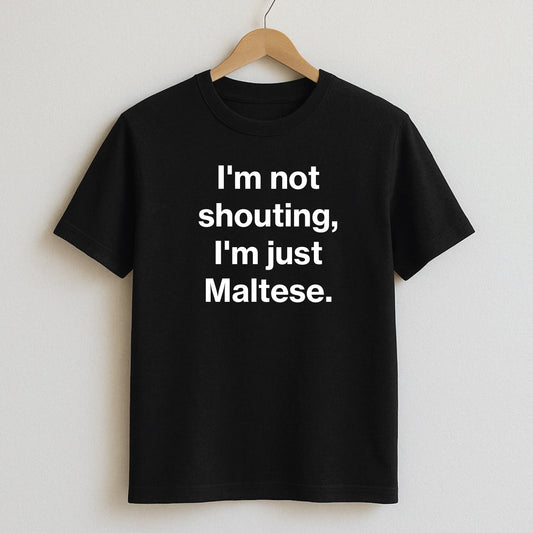 I’m not shouting I’m just Maltese. - T-Shirts and Hoodies
