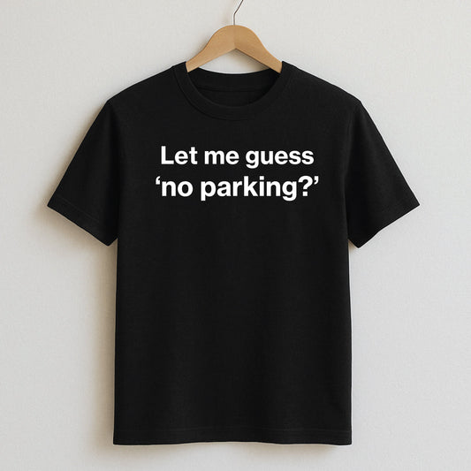 Let me guess — no parking? - T-Shirts and Hoodies