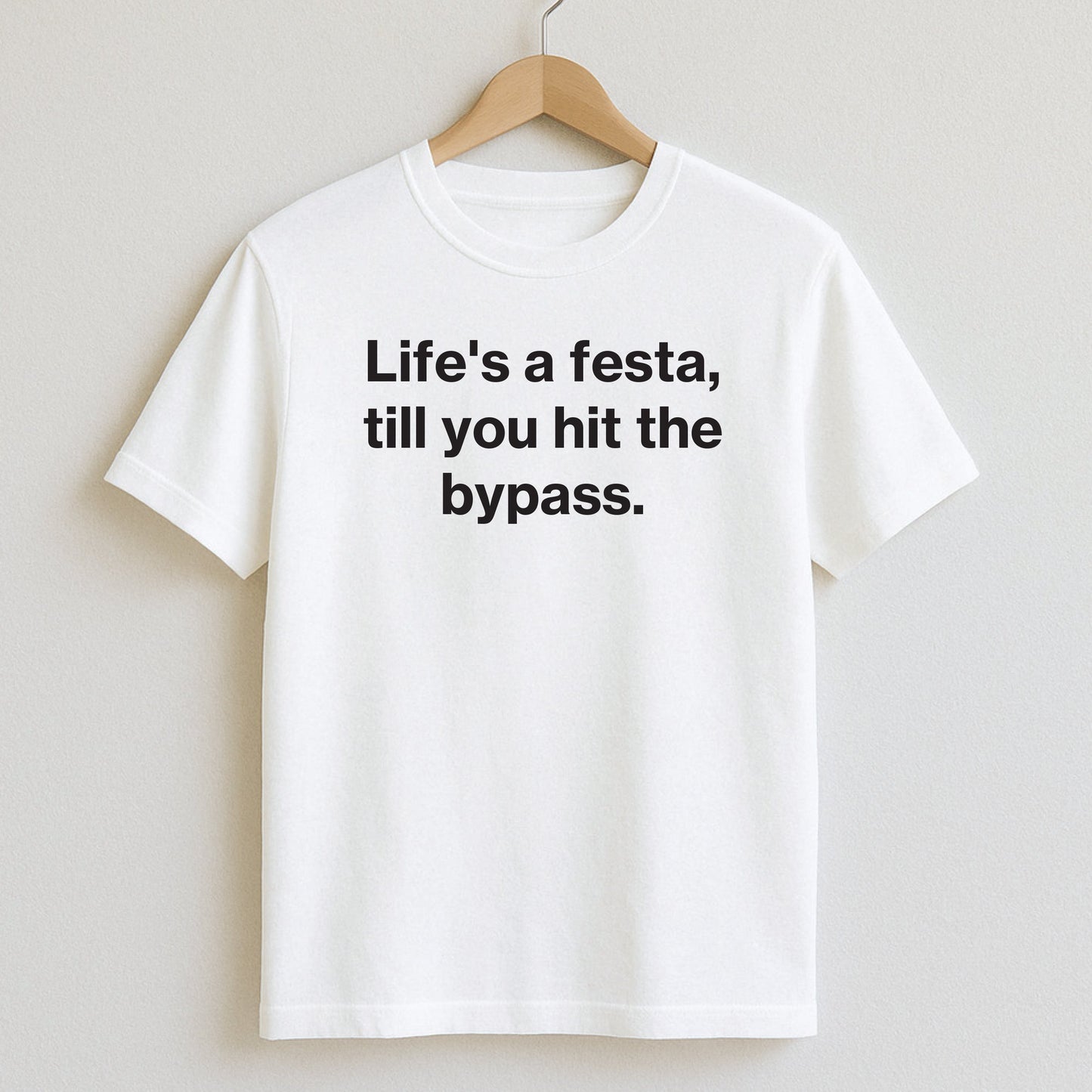 Life’s a festa till you hit the bypass. - T-Shirt / White / S - T-Shirts and Hoodies