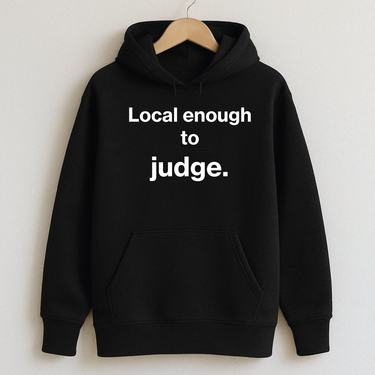 Local enough to judge. - Hoodie / Black / S - T-Shirts and Hoodies