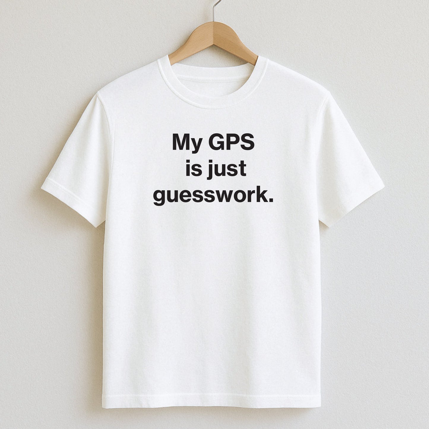 My GPS is just guesswork. - T-Shirt / White / S - T-Shirts and Hoodies