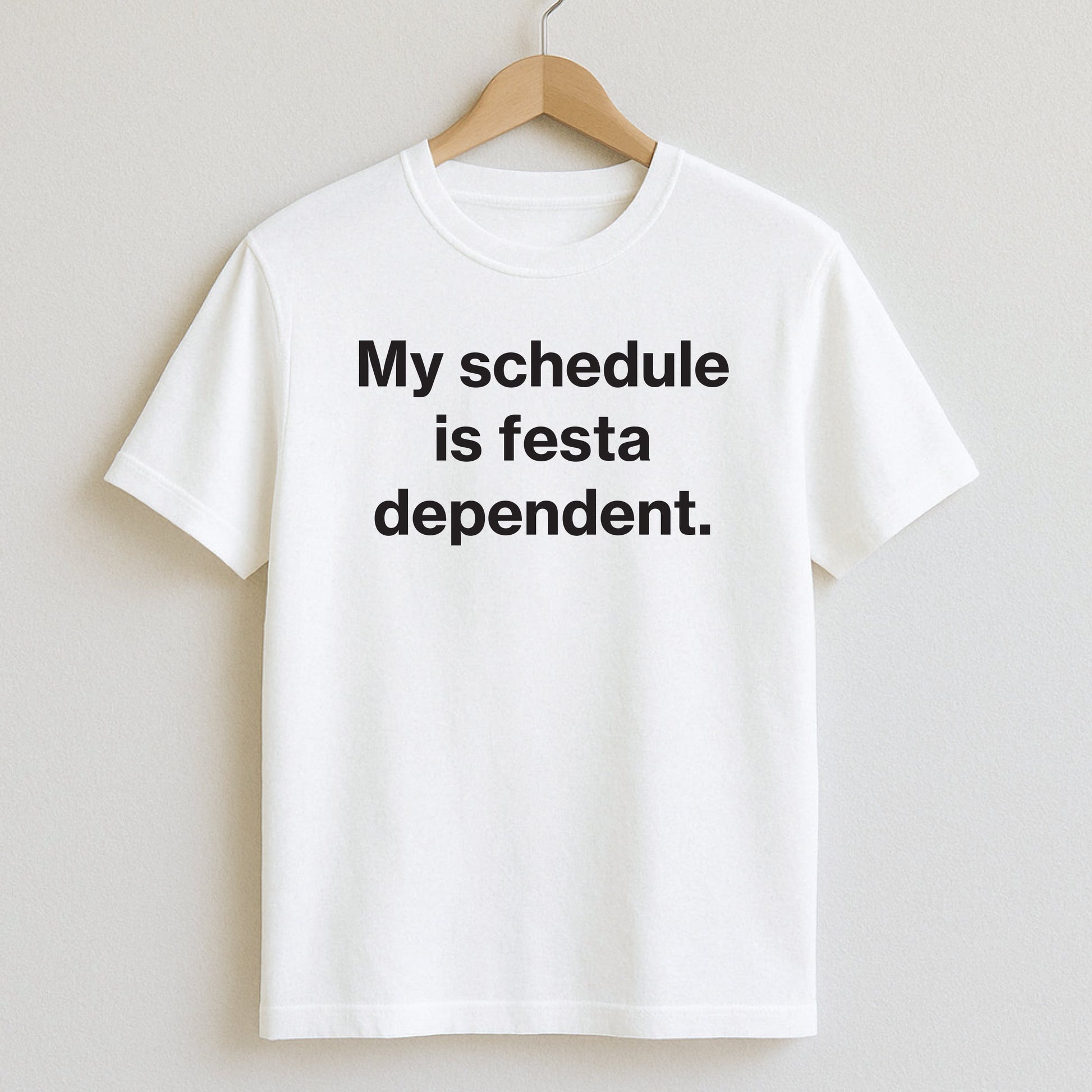 My schedule is festa-dependent. - T-Shirts and Hoodies
