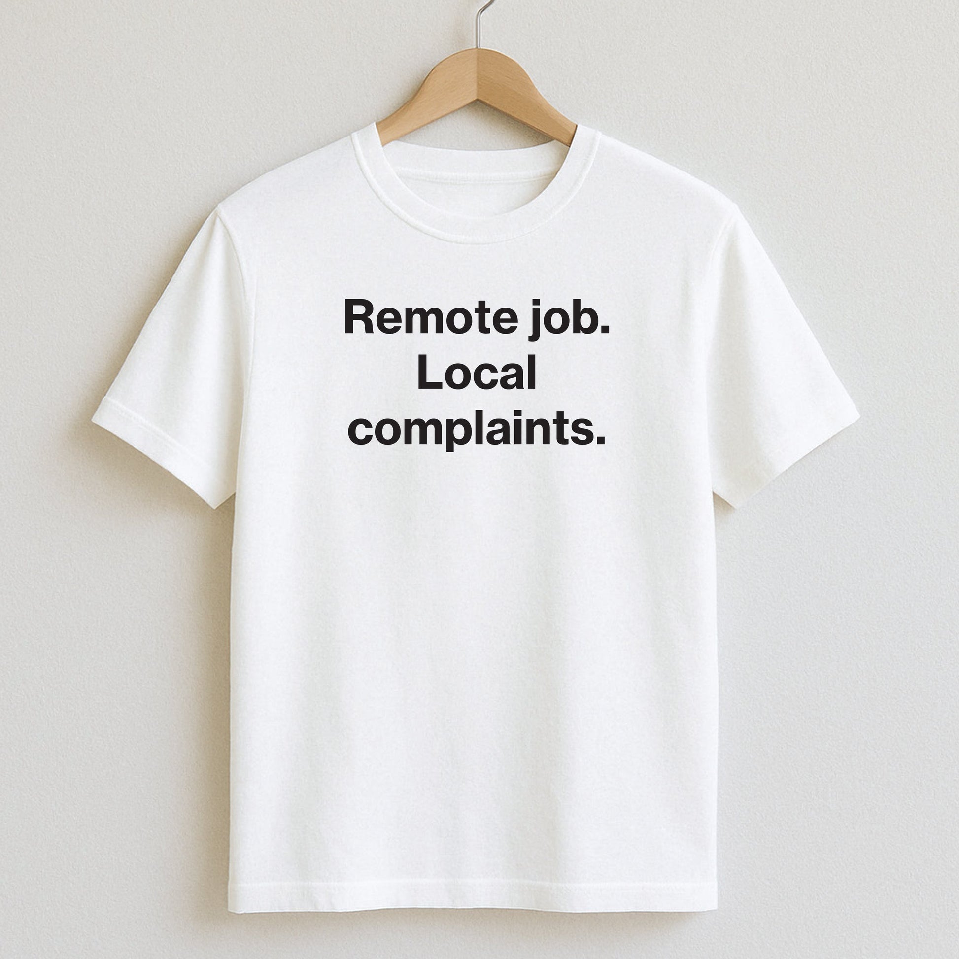 Remote job. Local complaints. - T-Shirts and Hoodies