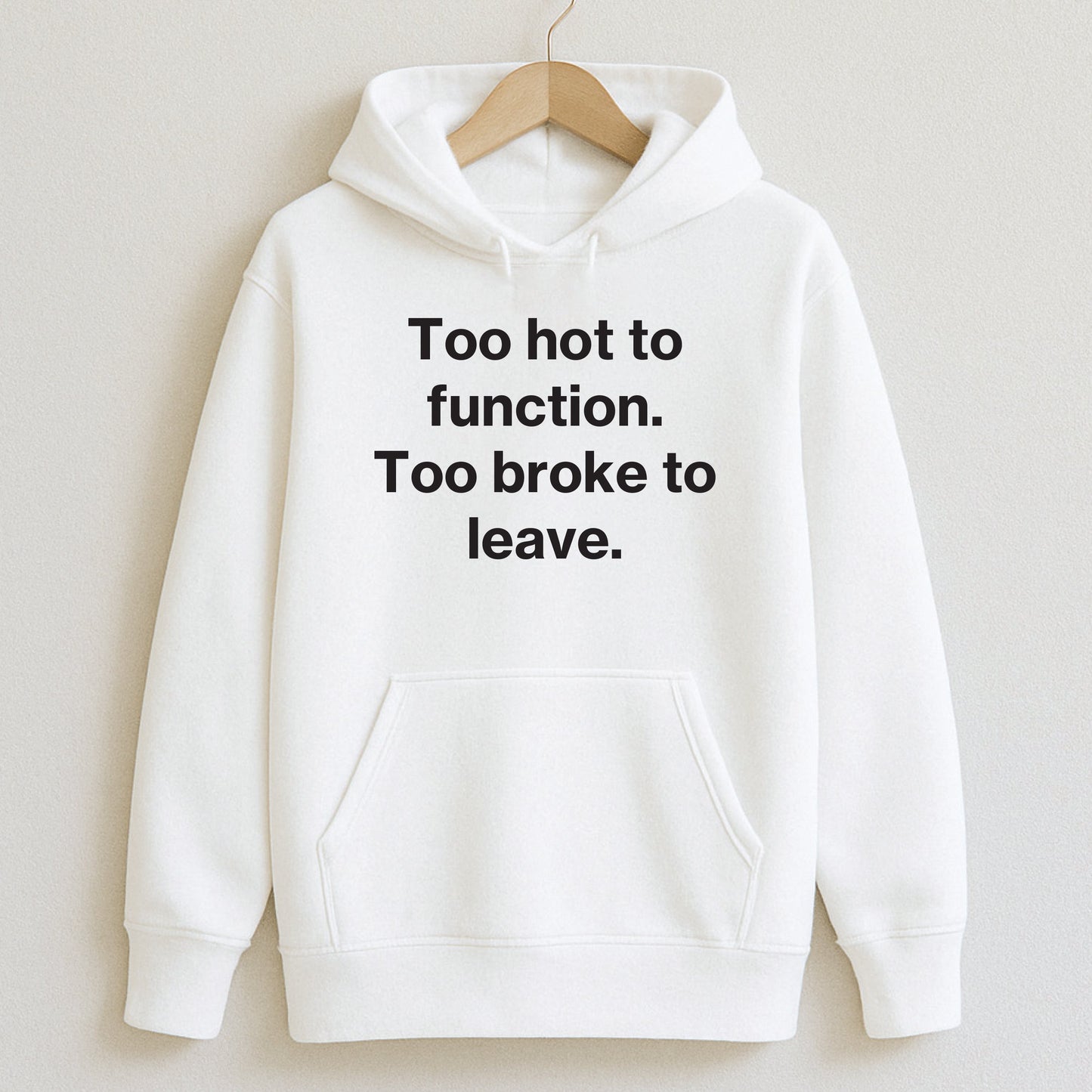 Too hot to function. Too broke to leave. - T-Shirts and Hoodies