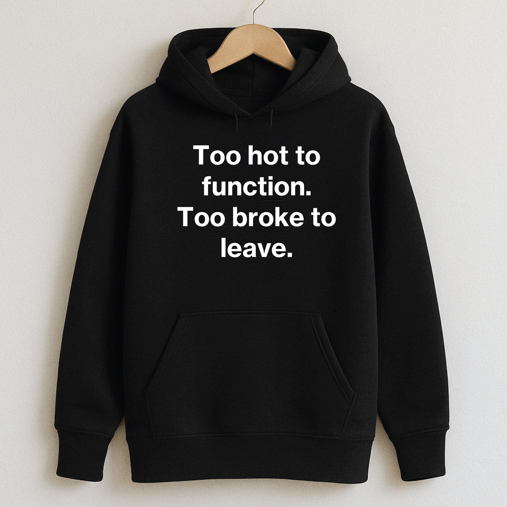 Too hot to function. Too broke to leave. - T-Shirts and Hoodies