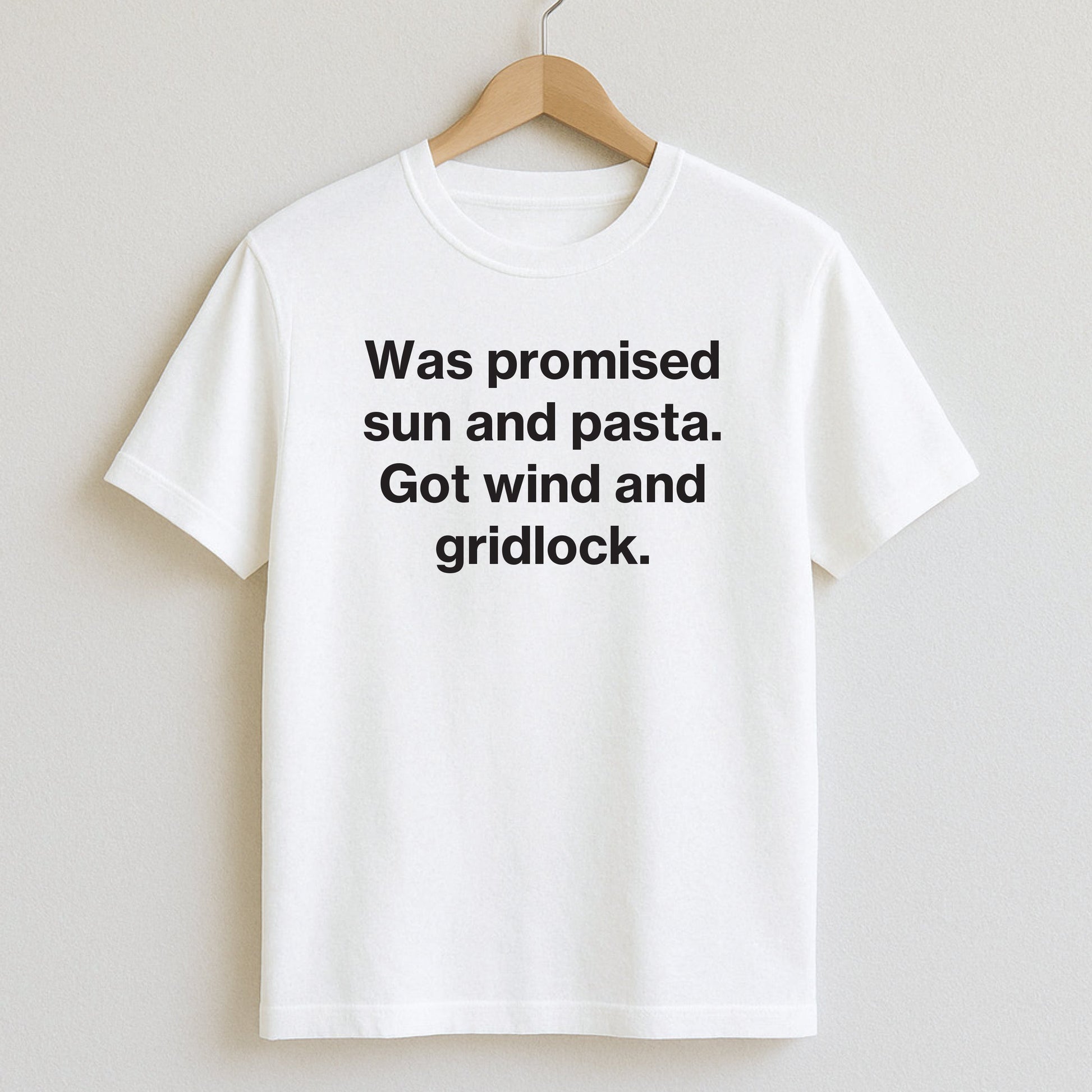 Was promised sun and pasta. Got wind and gridlock. - T-Shirts and Hoodies