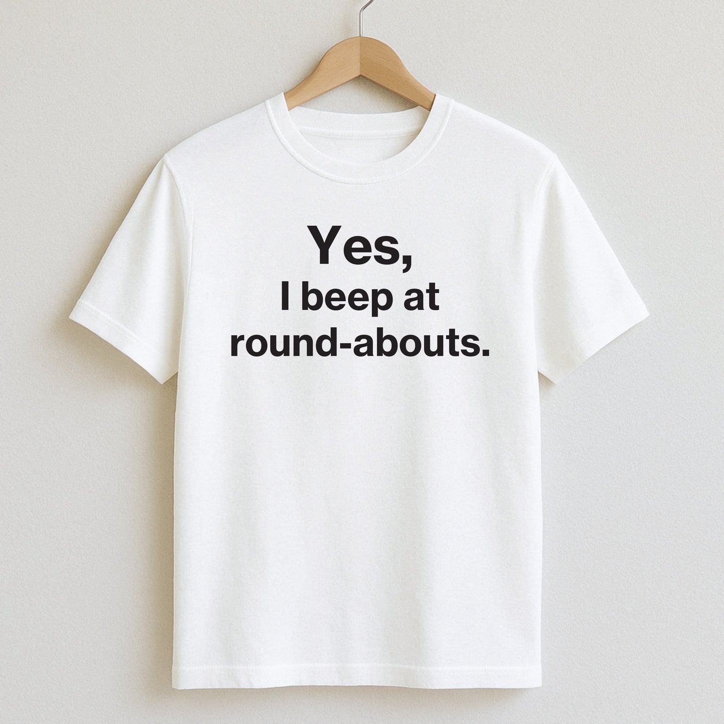 Yes I beep at roundabouts. - T-Shirt / White / S - T-Shirts and Hoodies