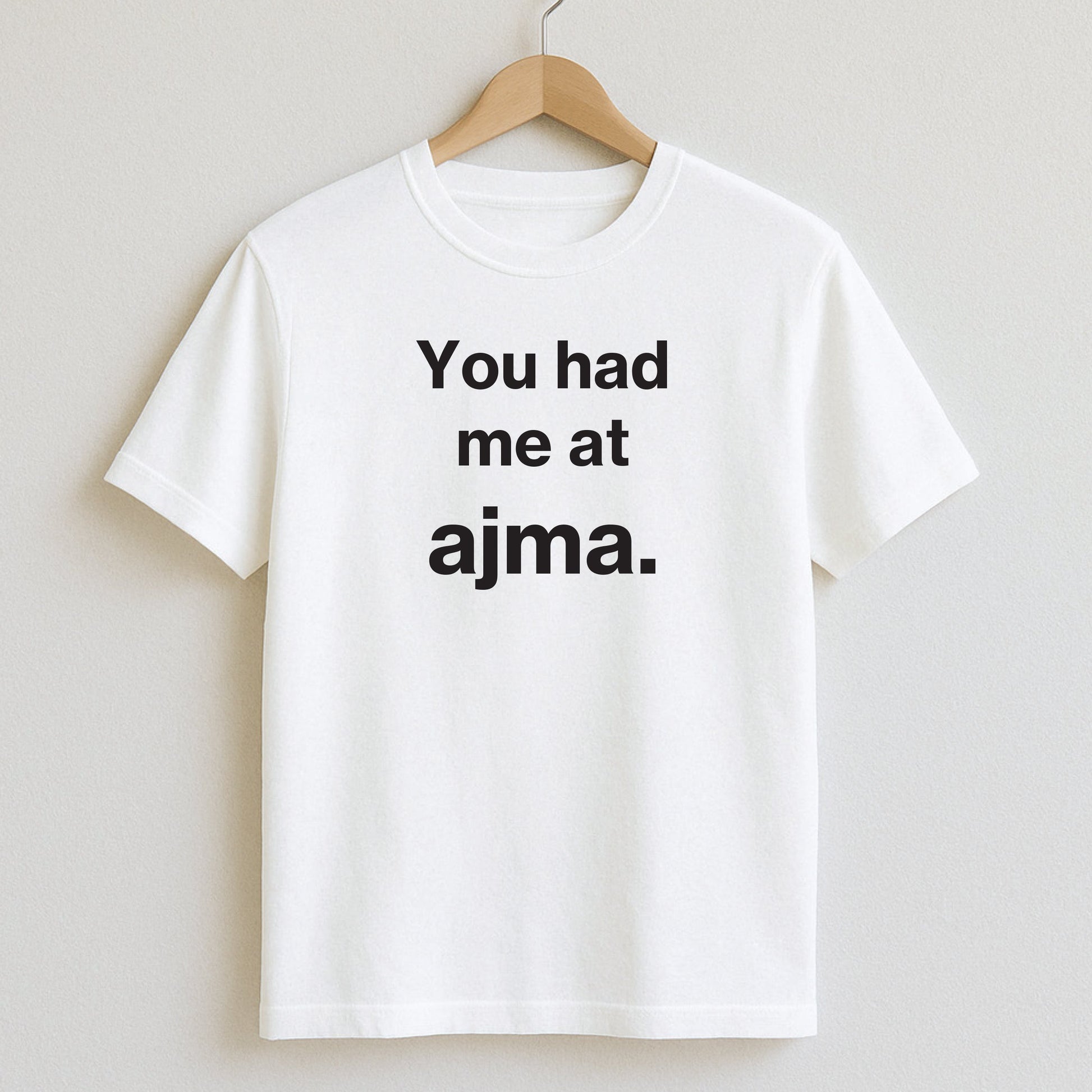 You had me at ajma. - T-Shirts and Hoodies